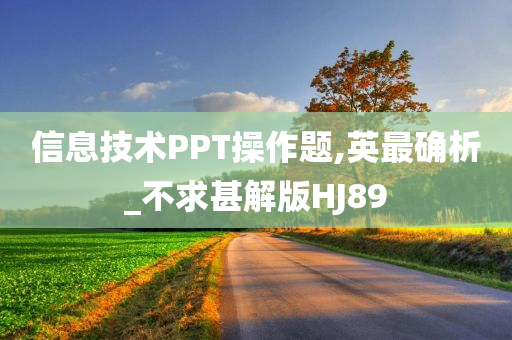 信息技术PPT操作题,英最确析_不求甚解版HJ89