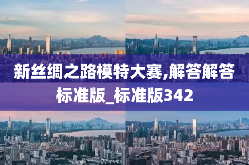 新丝绸之路模特大赛,解答解答标准版_标准版342