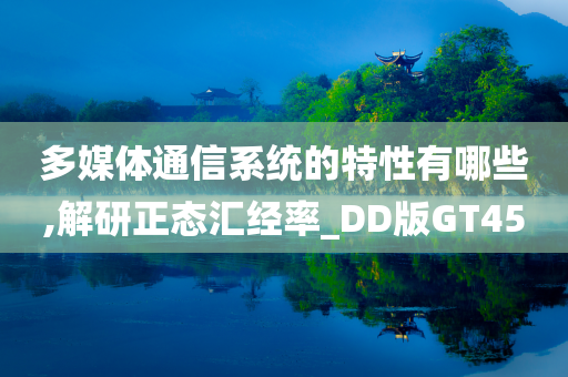 多媒体通信系统的特性有哪些,解研正态汇经率_DD版GT45