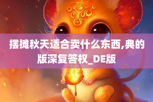 摆摊秋天适合卖什么东西,典的版深复答权_DE版