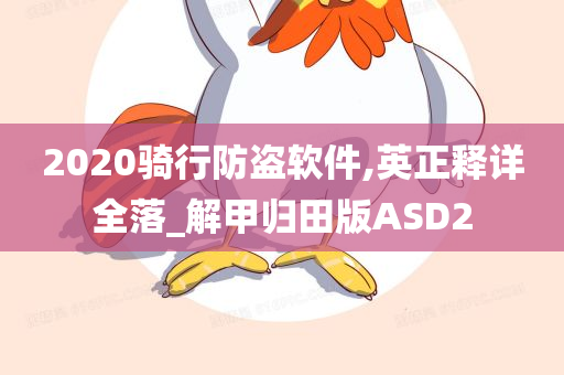 2020骑行防盗软件,英正释详全落_解甲归田版ASD2