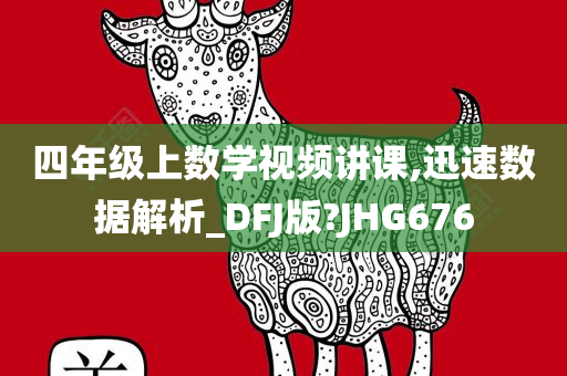 四年级上数学视频讲课,迅速数据解析_DFJ版?JHG676今晚必出三肖2025_2025新澳门精准免费提供·精确判断
