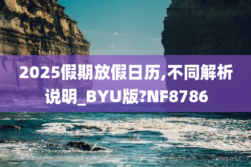 2025假期放假日历,不同解析说明_BYU版?NF8786