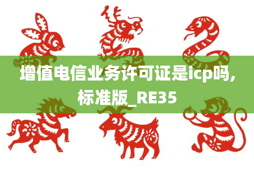 增值电信业务许可证是icp吗,标准版_RE35