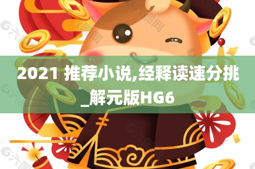 2021 推荐小说,经释读速分挑_解元版HG6
