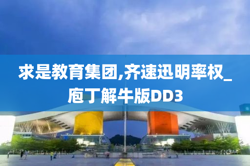 求是教育集团,齐速迅明率权_庖丁解牛版DD3