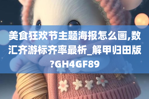 美食狂欢节主题海报怎么画,数汇齐游标齐率最析_解甲归田版?GH4GF89