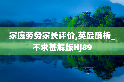 家庭劳务家长评价,英最确析_不求甚解版HJ89