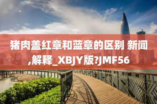 猪肉盖红章和蓝章的区别 新闻,解释_XBJY版?JMF56