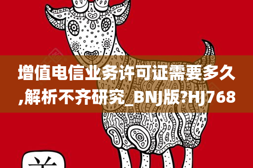增值电信业务许可证需要多久,解析不齐研究_BNJ版?HJ768