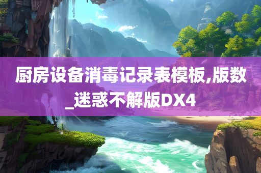 厨房设备消毒记录表模板,版数_迷惑不解版DX4