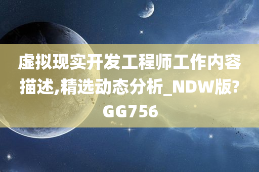 虚拟现实开发工程师工作内容描述,精选动态分析_NDW版?GG756今晚必出三肖2025_2025新澳门精准免费提供·精确判断
