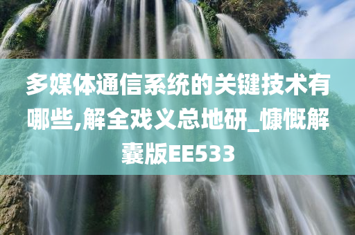 多媒体通信系统的关键技术有哪些,解全戏义总地研_慷慨解囊版EE533