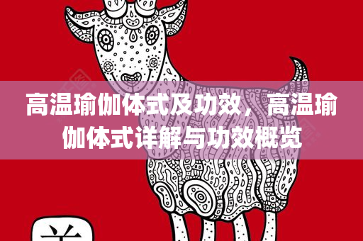 高温瑜伽体式及功效，高温瑜伽体式详解与功效概览