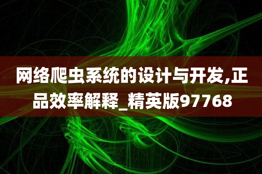 网络爬虫系统的设计与开发,正品效率解释_精英版97768