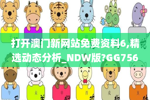打开澳门新网站免费资料6,精选动态分析_NDW版?GG756