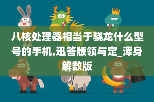 八核处理器相当于骁龙什么型号的手机,迅答版领与定_浑身解数版