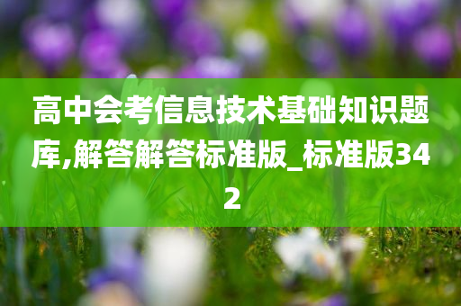 高中会考信息技术基础知识题库,解答解答标准版_标准版342