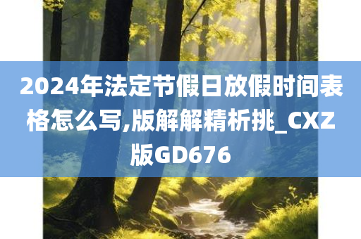 2024年法定节假日放假时间表格怎么写,版解解精析挑_CXZ版GD676