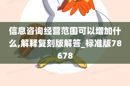 信息咨询经营范围可以增加什么,解释复刻版解答_标准版78678