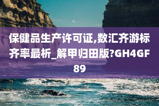 保健品生产许可证,数汇齐游标齐率最析_解甲归田版?GH4GF89