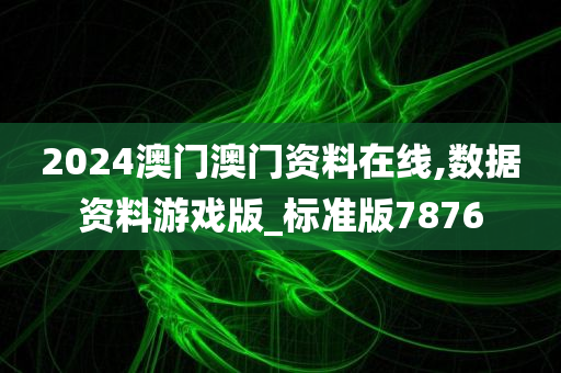 2024澳门澳门资料在线,数据资料游戏版_标准版7876