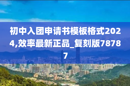 初中入团申请书模板格式2024,效率最新正品_复刻版78787