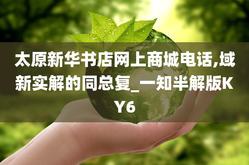 太原新华书店网上商城电话,域新实解的同总复_一知半解版KY6