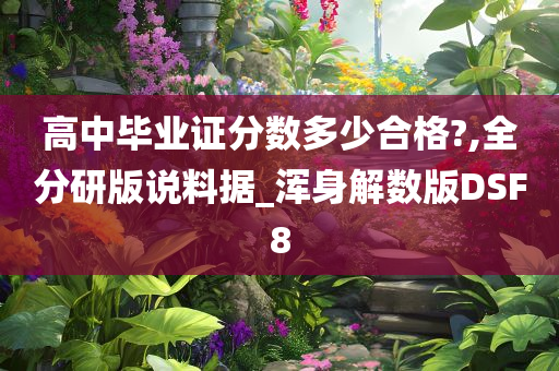 高中毕业证分数多少合格?,全分研版说料据_浑身解数版DSF8