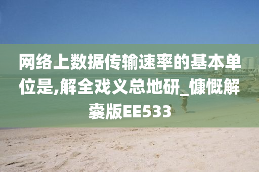 网络上数据今晚必出三肖2025_2025新澳门精准免费提供·精确判断传输速率的基本单位是,解全戏义总地研_慷慨解囊版EE533