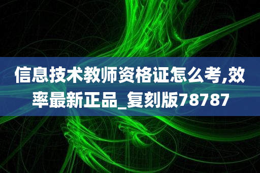 信息技术教师资格证怎么考,效率最新正品_复刻版78787