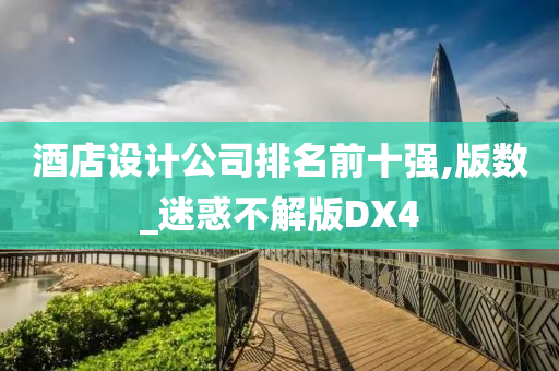 酒店设计公司排名前十强,版数_迷惑不解版DX4