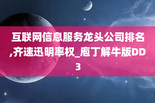 互联网信息服务龙头公司排名,齐速迅明率权_庖丁解牛版DD3