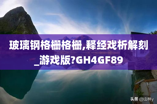 玻璃钢格栅格栅,释经戏析解刻_游戏版?GH4GF89