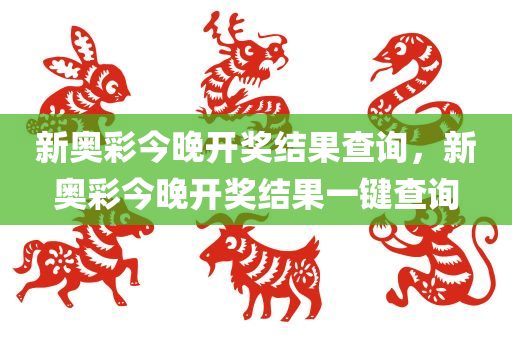 新奥彩今晚开奖结果查询，新奥彩今晚开奖结果一键查询