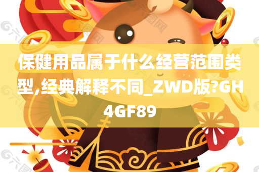 保健用品属于什么经营范围类型,经典解释不同_ZWD版?GH4GF89