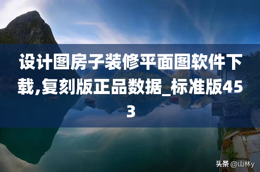 设计图房子装修平面图软件下载,复刻版正品数据_标准版453