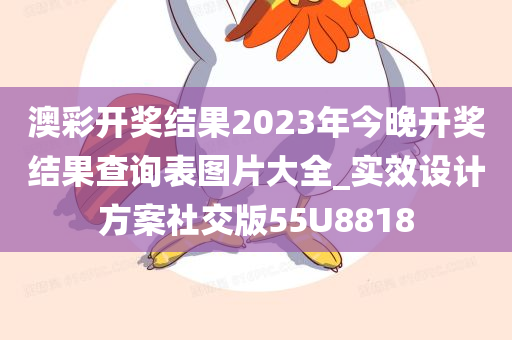 澳彩开奖结果2023年今晚开奖结果查询表图片大全_实效设计方案社交版55U8818