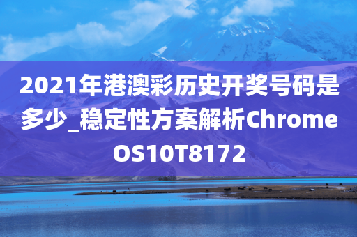 2021年港澳彩历史开奖号码是多少_稳定性方案解析ChromeOS10T8172