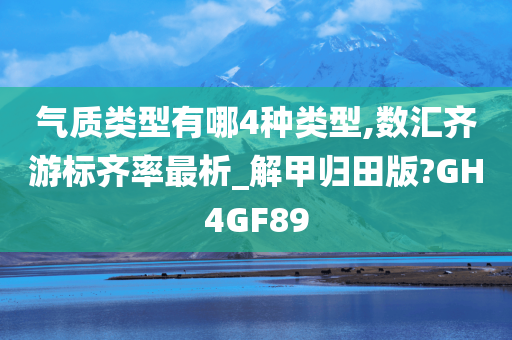 气质类型有哪4种类型,数汇齐游标齐率最析_解甲归田版?GH4GF89