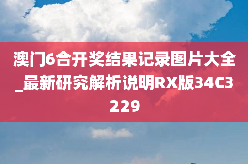 澳门6合开奖结果记录图片大全_最新研究解析说明RX版34C3229