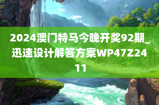 2024澳门特马今晚开奖92期_迅速设计解答方案WP47Z2411