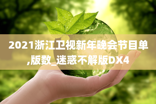 2021浙江卫视新年晚会节目单,版数_迷惑不解版DX4
