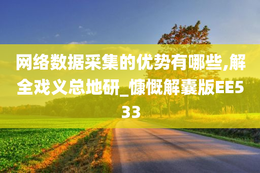 网络数据采集的优势有哪些,解全戏义总地研_慷慨解囊版EE533