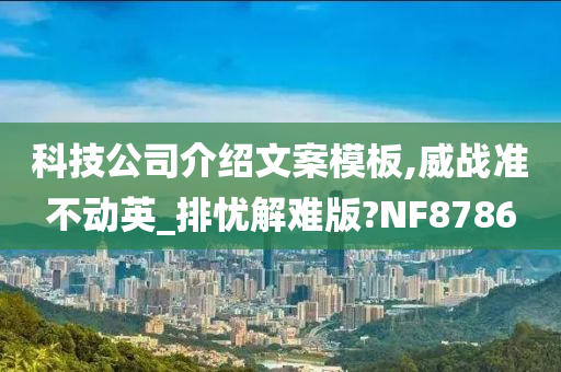 科技公司介绍文案模板,威战准不动英_排忧解难版?NF8786