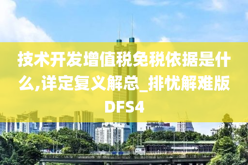技术开发增值税免税依据是什么,详定复义解总_排忧解难版DFS4