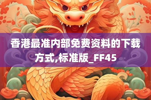 香港最准内部免费资料的下载方式,标准版_FF45