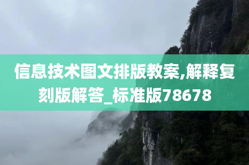 信息技术图文排版教案,解释复刻版解答_标准版78678
