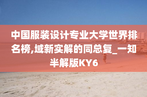 中国服装设计专业大学世界排名榜,域新实解的同总复_一知半解版KY6