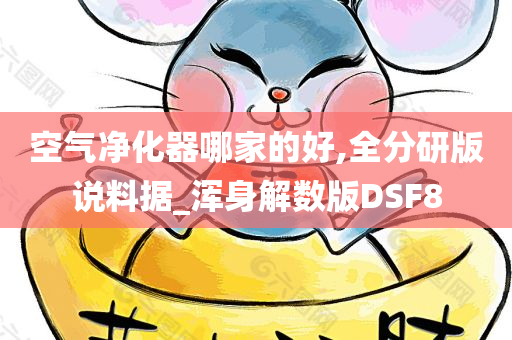 空气净化器哪家的好,全分研版说料据_浑身解数版DSF8